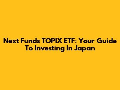 Next Funds TOPIX ETF: Your Guide To Investing In Japan