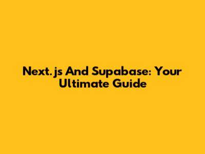 Next.js And Supabase: Your Ultimate Guide