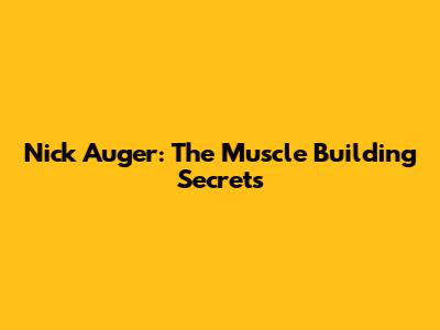Nick Auger: The Muscle Building Secrets