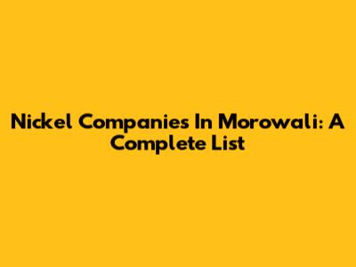 Nickel Companies In Morowali: A Complete List
