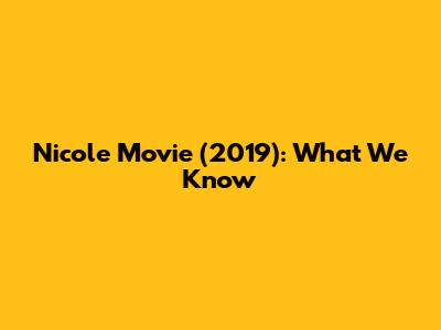 Nicole Movie (2019): What We Know
