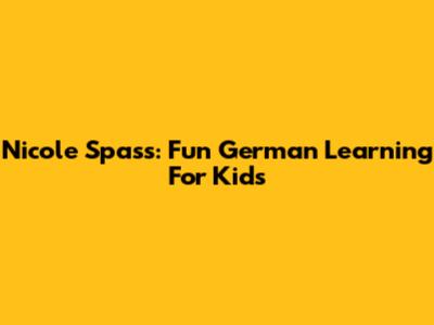Nicole Spass: Fun German Learning For Kids