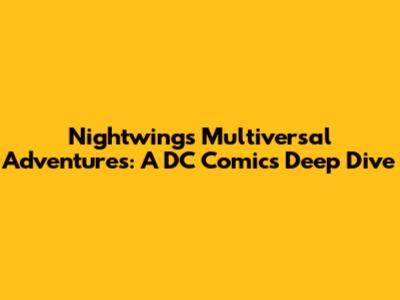 Nightwing's Multiversal Adventures: A DC Comics Deep Dive