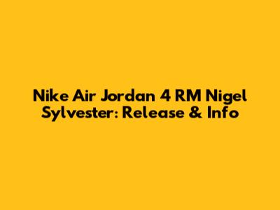 Nike Air Jordan 4 RM Nigel Sylvester: Release & Info