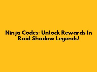 Ninja Codes: Unlock Rewards In Raid Shadow Legends!