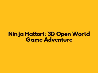 Ninja Hattori: 3D Open World Game Adventure
