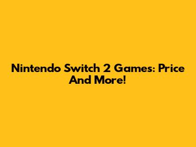 Nintendo Switch 2 Games: Price And More!