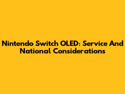 Nintendo Switch OLED: Service And National Considerations
