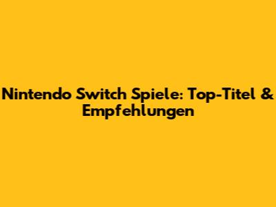 Nintendo Switch Spiele: Top-Titel & Empfehlungen