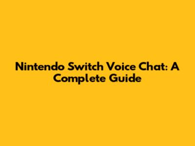 Nintendo Switch Voice Chat: A Complete Guide