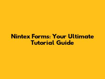 Nintex Forms: Your Ultimate Tutorial Guide