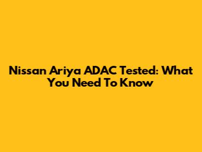 Nissan Ariya ADAC Tested: What You Need To Know