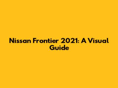 Nissan Frontier 2021: A Visual Guide