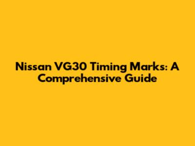 Nissan VG30 Timing Marks: A Comprehensive Guide