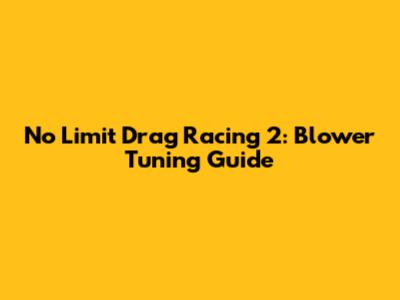 No Limit Drag Racing 2: Blower Tuning Guide