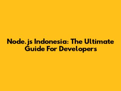 Node.js Indonesia: The Ultimate Guide For Developers