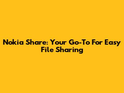 Nokia Share: Your Go-To For Easy File Sharing