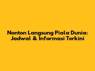 Nonton Langsung Piala Dunia: Jadwal & Informasi Terkini