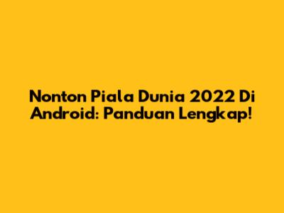 Nonton Piala Dunia 2022 Di Android: Panduan Lengkap!