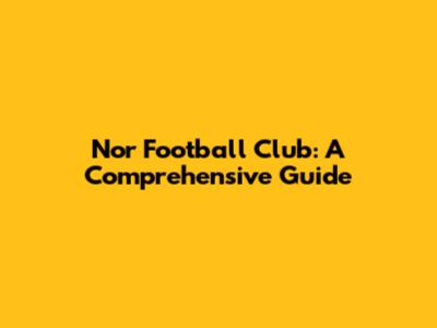 Nor Football Club: A Comprehensive Guide