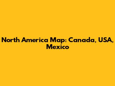 North America Map: Canada, USA, Mexico