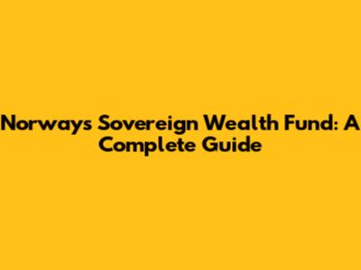 Norway's Sovereign Wealth Fund: A Complete Guide