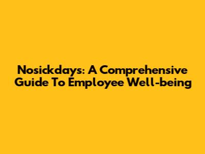 Nosickdays: A Comprehensive Guide To Employee Well-being