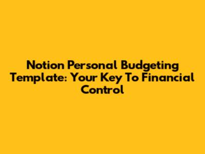 Notion Personal Budgeting Template: Your Key To Financial Control
