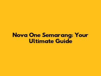 Nova One Semarang: Your Ultimate Guide