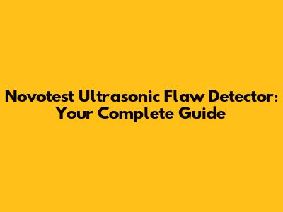 Novotest Ultrasonic Flaw Detector: Your Complete Guide