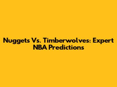 Nuggets Vs. Timberwolves: Expert NBA Predictions