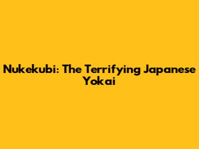 Nukekubi: The Terrifying Japanese Yokai