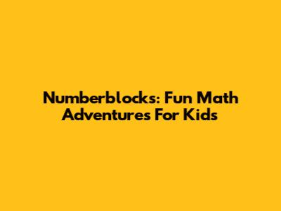 Numberblocks: Fun Math Adventures For Kids