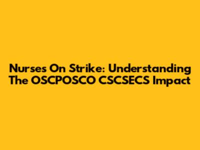 Nurses On Strike: Understanding The OSCPOSCO CSCSECS Impact