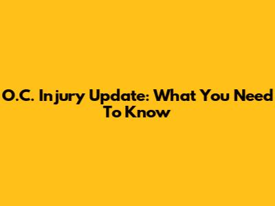 O.C. Injury Update: What You Need To Know
