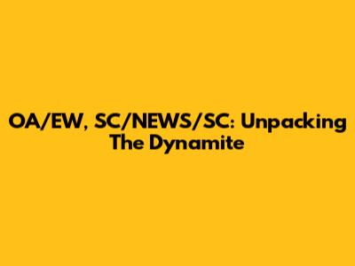OA/EW, SC/NEWS/SC: Unpacking The Dynamite