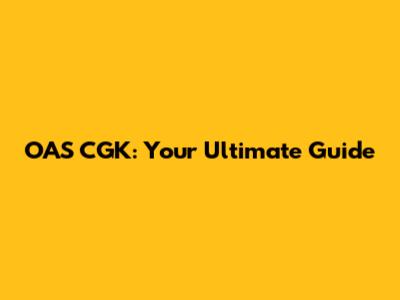 OAS CGK: Your Ultimate Guide
