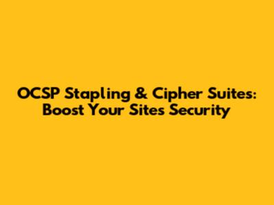 OCSP Stapling & Cipher Suites: Boost Your Site's Security