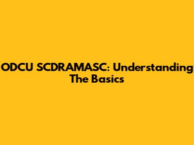 ODCU SCDRAMASC: Understanding The Basics