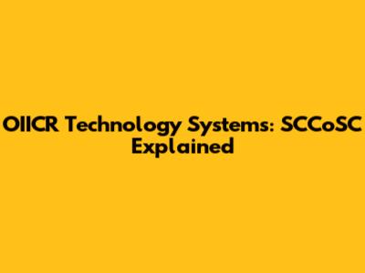 OIICR Technology Systems: SCCoSC Explained