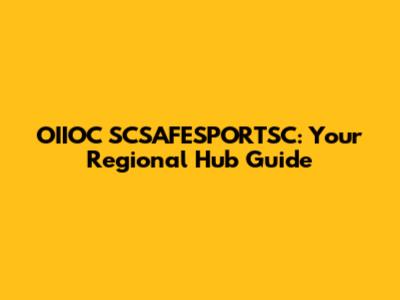 OIIOC SCSAFESPORTSC: Your Regional Hub Guide