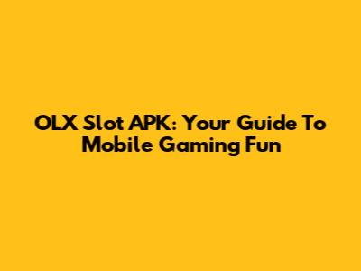 OLX Slot APK: Your Guide To Mobile Gaming Fun