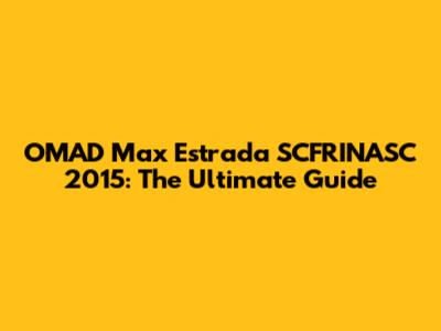 OMAD Max Estrada SCFRINASC 2015: The Ultimate Guide