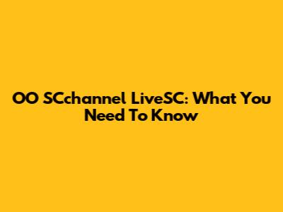 OO SCchannel LiveSC: What You Need To Know