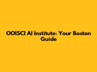 OOISCI AI Institute: Your Boston Guide