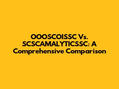 OOOSCOISSC Vs. SCSCAMALYTICSSC: A Comprehensive Comparison