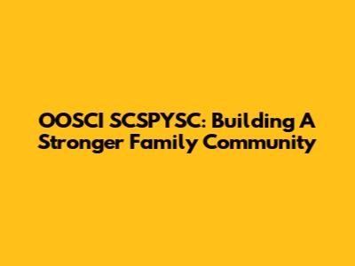 OOSCI SCSPYSC: Building A Stronger Family Community