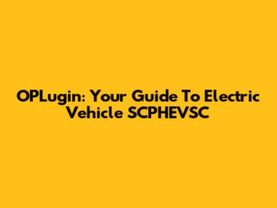 OPLugin: Your Guide To Electric Vehicle SCPHEVSC