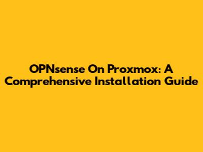 OPNsense On Proxmox: A Comprehensive Installation Guide
