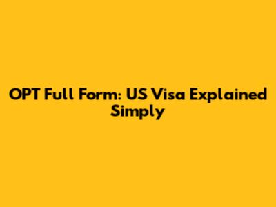 OPT Full Form: US Visa Explained Simply